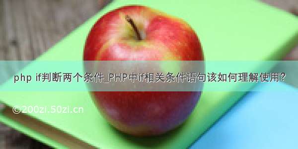 php if判断两个条件_PHP中if相关条件语句该如何理解使用？