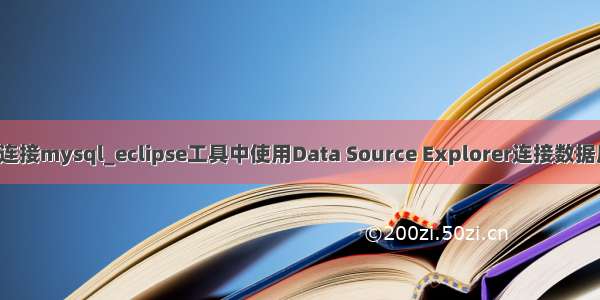 eclipse工具连接mysql_eclipse工具中使用Data Source Explorer连接数据库（MySQL）