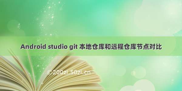 Android studio git 本地仓库和远程仓库节点对比