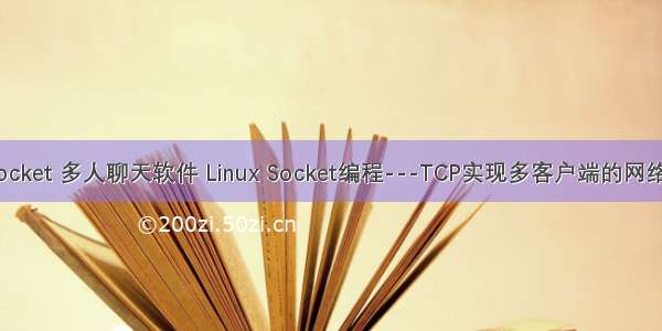 linux socket 多人聊天软件 Linux Socket编程---TCP实现多客户端的网络聊天室