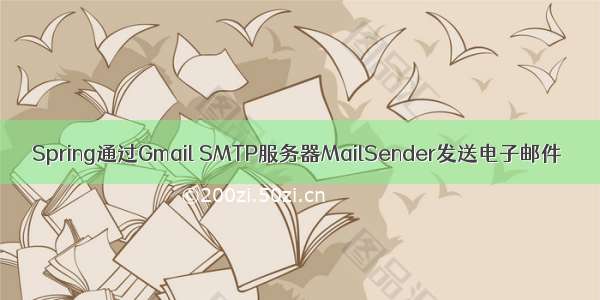 Spring通过Gmail SMTP服务器MailSender发送电子邮件