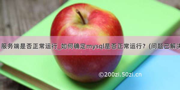 mysql 服务端是否正常运行_如何确定mysql是否正常运行？(问题已解决:结帖)