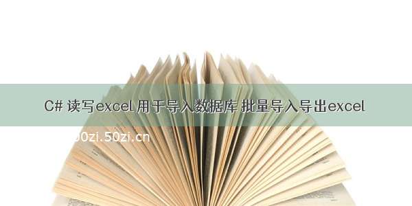 C# 读写excel 用于导入数据库 批量导入导出excel