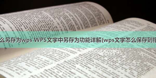 文件html怎么另存为wps WPS文字中另存为功能详解(wps文字怎么保存到指定文件夹)...