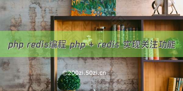 php redis编程 php + redis 实现关注功能