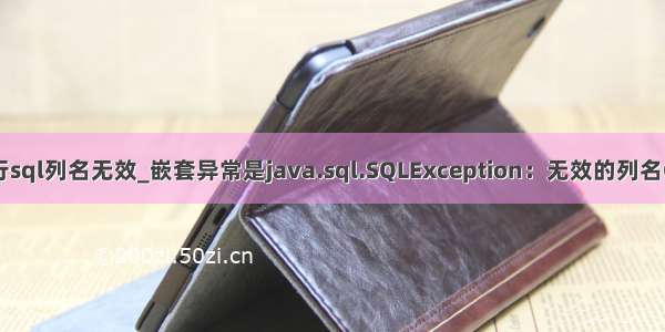 java执行sql列名无效_嵌套异常是java.sql.SQLException：无效的列名ORACLE