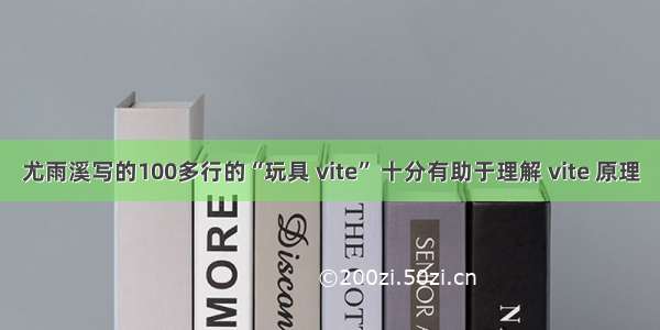 尤雨溪写的100多行的“玩具 vite” 十分有助于理解 vite 原理