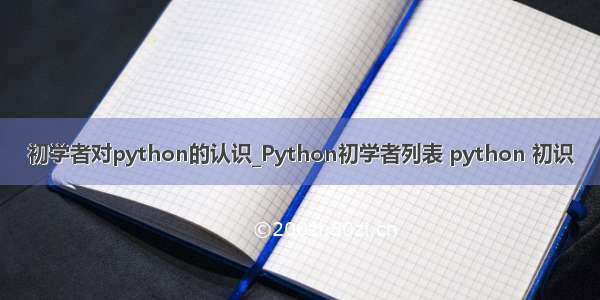 初学者对python的认识_Python初学者列表 python 初识