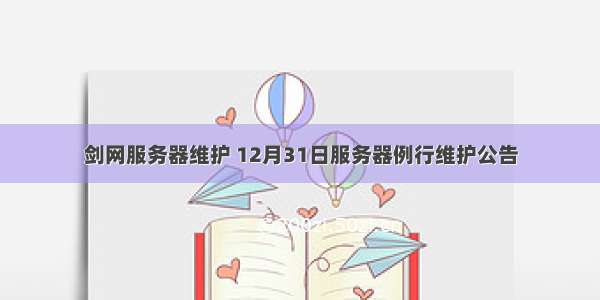 剑网服务器维护 12月31日服务器例行维护公告