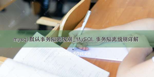 mysql 默认事务隔离级别_MySQL 事务隔离级别详解