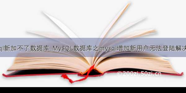 mysql新加不了数据库_MySQL数据库之mysql增加新用户无法登陆解决方法