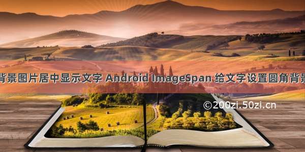 android 背景图片居中显示文字 Android ImageSpan 给文字设置圆角背景 并且文字