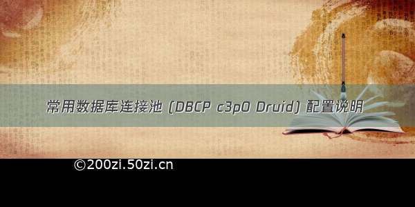 常用数据库连接池 (DBCP c3p0 Druid) 配置说明