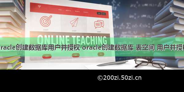 oracle创建数据库用户并授权 oracle创建数据库 表空间 用户并授权