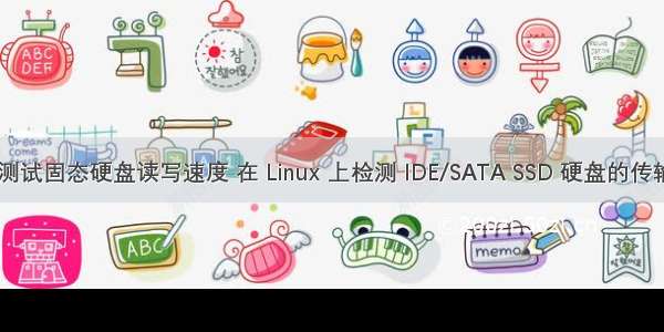 linux测试固态硬盘读写速度 在 Linux 上检测 IDE/SATA SSD 硬盘的传输速度