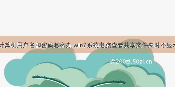 win7如何看计算机用户名和密码怎么办 win7系统电脑查看共享文件夹时不显示用户名和密