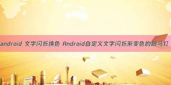 android 文字闪烁换色 Android自定义文字闪烁渐变色的跑马灯