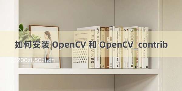 如何安装 OpenCV 和 OpenCV_contrib