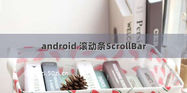 android 滚动条ScrollBar