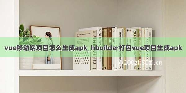 vue移动端项目怎么生成apk_hbuilder打包vue项目生成apk