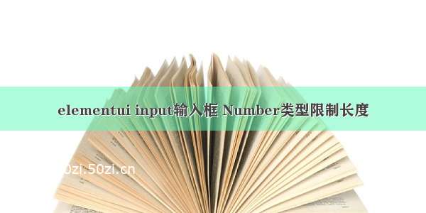 elementui input输入框 Number类型限制长度