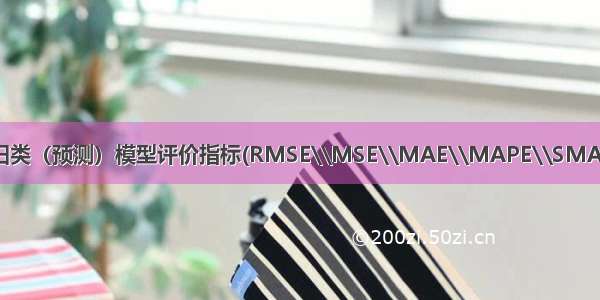 回归类（预测）模型评价指标(RMSE\\MSE\\MAE\\MAPE\\SMAPE)