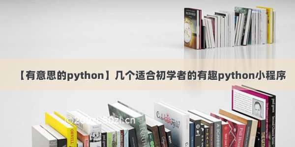 【有意思的python】几个适合初学者的有趣python小程序