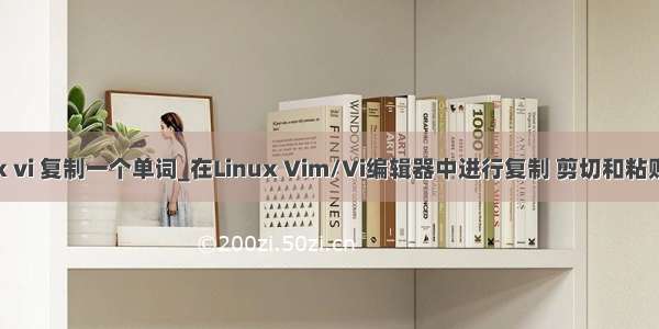 linux vi 复制一个单词_在Linux Vim/Vi编辑器中进行复制 剪切和粘贴操作