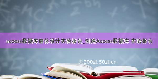 access数据库窗体设计实验报告_创建Access数据库 实验报告