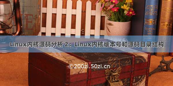 Linux内核源码分析 2：Linux内核版本号和源码目录结构