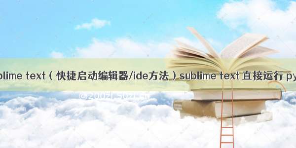 subl 启动 sublime text（快捷启动编辑器/ide方法）sublime text 直接运行 py / js / php