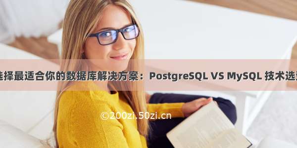 如何选择最适合你的数据库解决方案：PostgreSQL VS MySQL 技术选型对比