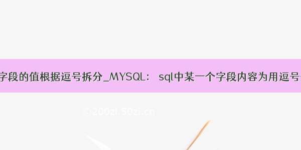 mysql将一个字段的值根据逗号拆分_MYSQL： sql中某一个字段内容为用逗号分割的字符串