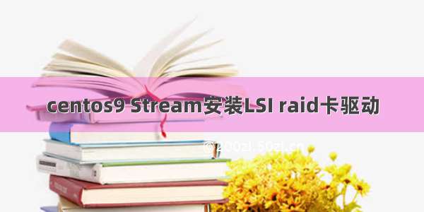 centos9 Stream安装LSI raid卡驱动