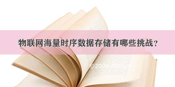 物联网海量时序数据存储有哪些挑战？