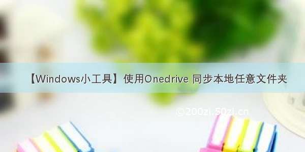 【Windows小工具】使用Onedrive 同步本地任意文件夹