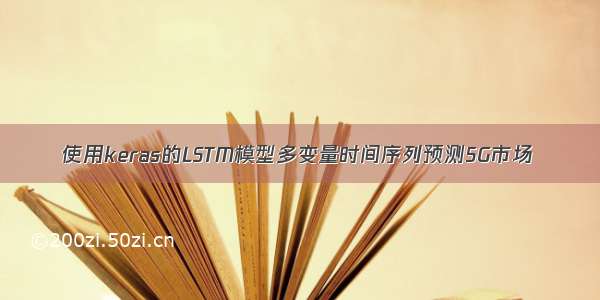 使用keras的LSTM模型多变量时间序列预测5G市场