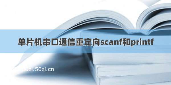 单片机串口通信重定向scanf和printf