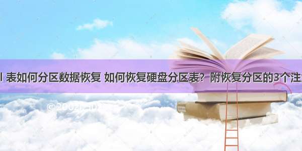 mysql 表如何分区数据恢复 如何恢复硬盘分区表？附恢复分区的3个注意事项