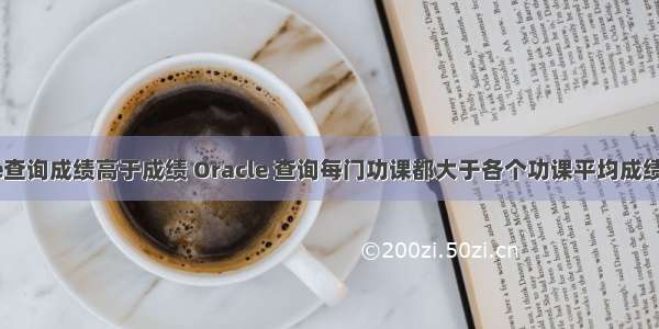 Oracle查询成绩高于成绩 Oracle 查询每门功课都大于各个功课平均成绩的学生