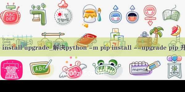 python m pip install upgrade_解决python -m pip install --upgrade pip 升级不成功问题