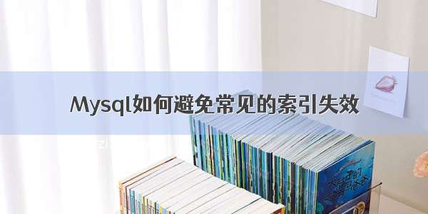 Mysql如何避免常见的索引失效