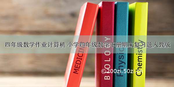 四年级数学作业计算机 小学四年级数学下册期末复习题人教版