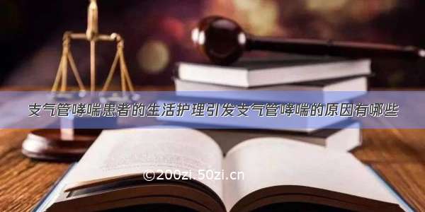 支气管哮喘患者的生活护理引发支气管哮喘的原因有哪些