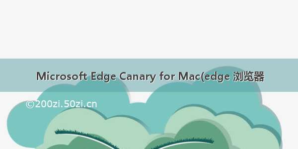 Microsoft Edge Canary for Mac(edge 浏览器