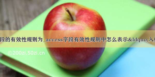 设置入校时间字段的有效性规则为_access字段有效性规则中怎么表示“入校时间必须为9月