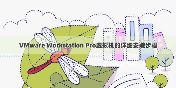 VMware Workstation Pro虚拟机的详细安装步骤