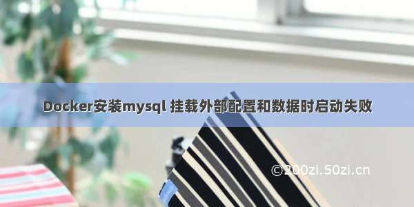 Docker安装mysql 挂载外部配置和数据时启动失败