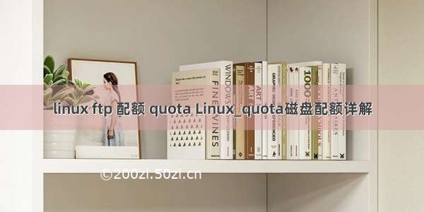 linux ftp 配额 quota Linux_quota磁盘配额详解