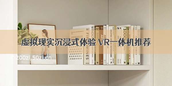 虚拟现实沉浸式体验 VR一体机推荐